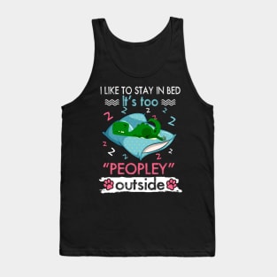 I Like To Stay In Bed It_s Too Peopley Outside Funny Saurus Tank Top